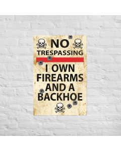 No Trespassing I Own Firearms and a Backhoe Poster