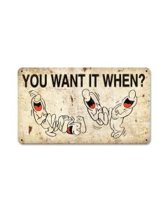 You Want It When, Humor, Metal Sign, 14 X 8 Inches